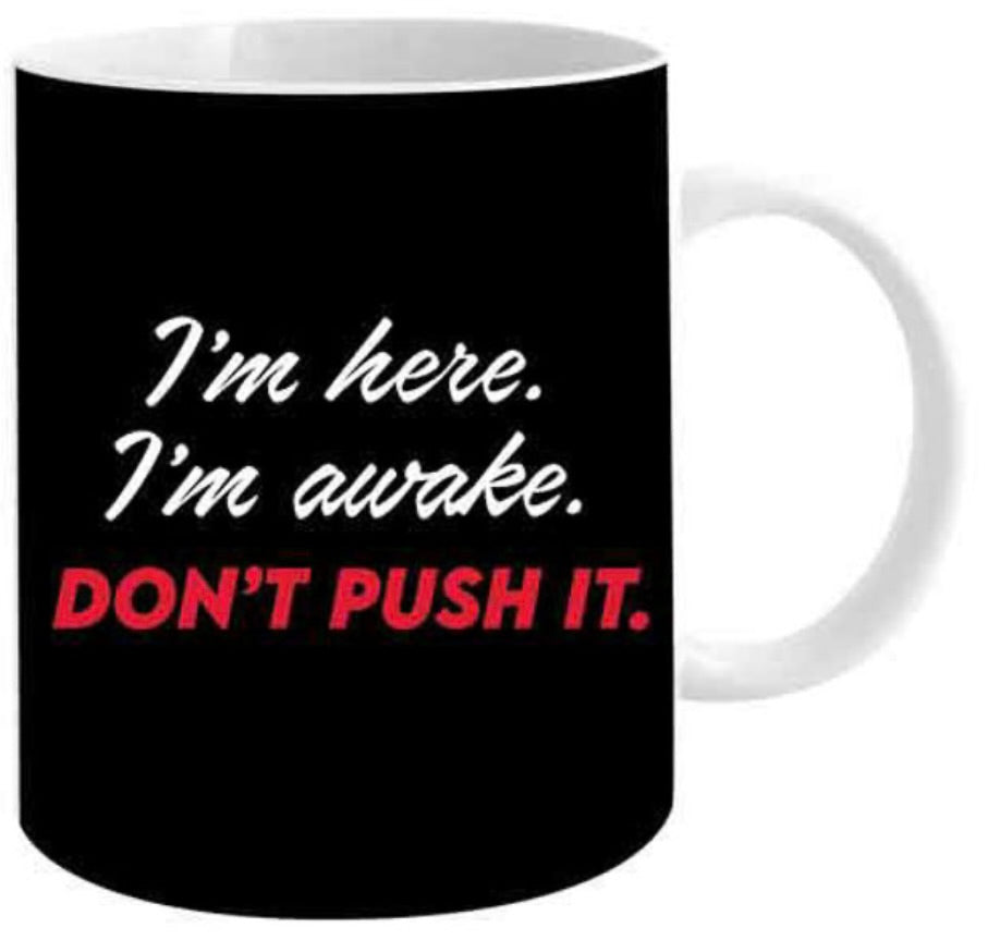I'm here I'm awake don't push it mug