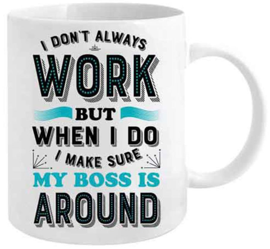 I don't always work but when I do I make sure the boss is around mug