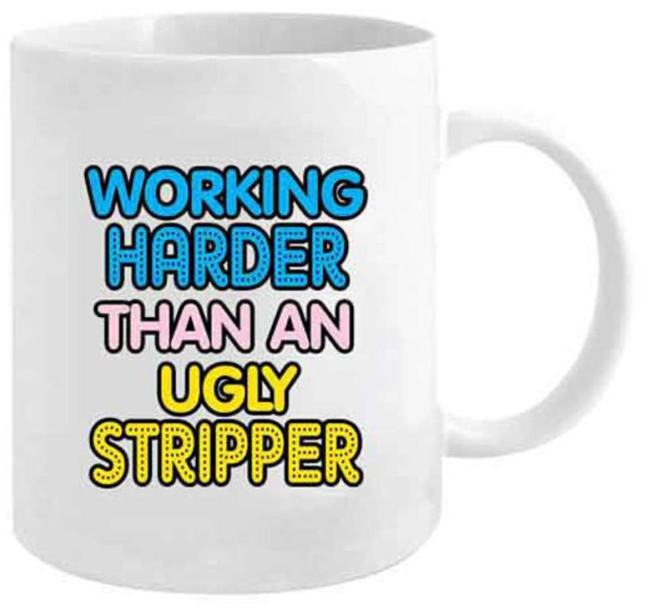 Working harder than an ugly stripper mug