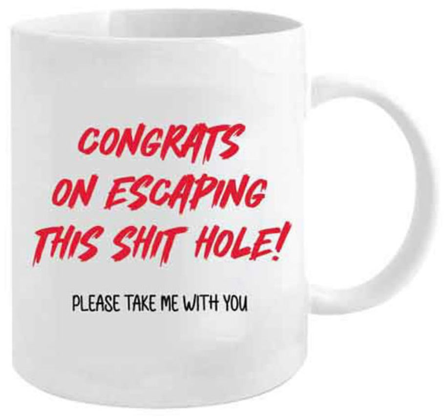 Congrats on leaving this sh*thole please take me with you mug
