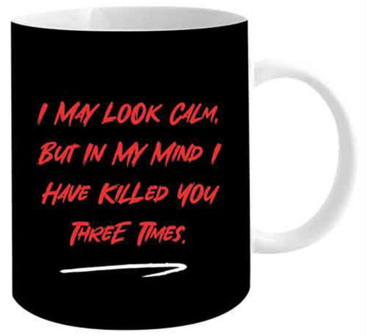 I may look calm but in my mind I have killed you three times mug