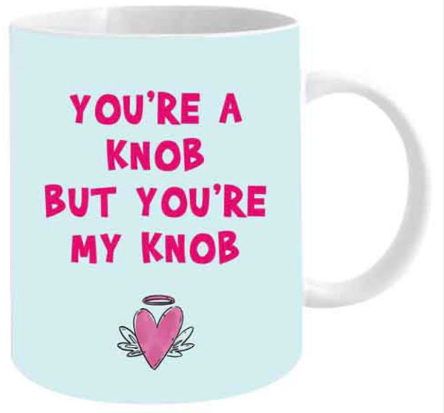 You're a knob but you're my knob mug